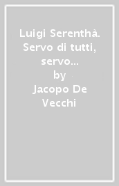 Luigi Serenthà. Servo di tutti, servo del mistero