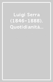 Luigi Serra (1846-1888). Quotidianità di un pittore bolognese. Ritrovamenti e scoperte. Il fondo documentario della biblioteca dell Archiginnasio