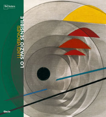 Luigi Veronesi. Lo spazio sensibile. Catalogo della mostra (Milano, 8 novembre - 9 dicembre 2007). Ediz. italiana e inglese - Roberto Mutti - Luciano Caramel