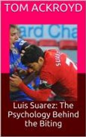 Luis Suarez: The Psychology Behind the Biting