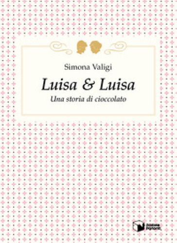 Luisa & Luisa. Una storia di cioccolato - Simona Valigi