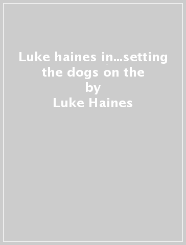 Luke haines in...setting the dogs on the - Luke Haines