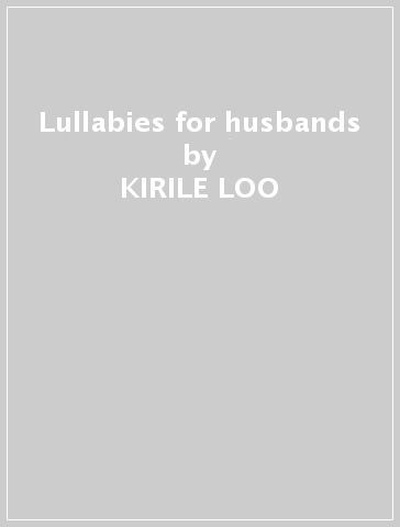 Lullabies for husbands - KIRILE LOO