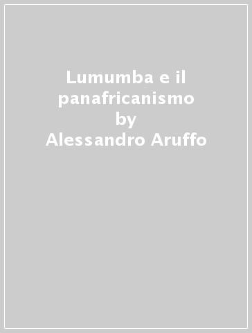 Lumumba e il panafricanismo - Alessandro Aruffo