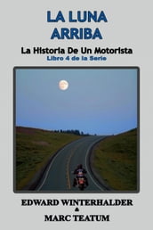 La Luna Arriba: La Historia De Un Motorista (Libro 4 de la Serie)