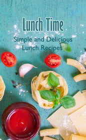 Lunch Time: Simple and Delicious Lunch Recipes