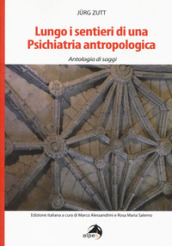 Lungo i sentieri di una psichiatria antropologica. Antologia di saggi