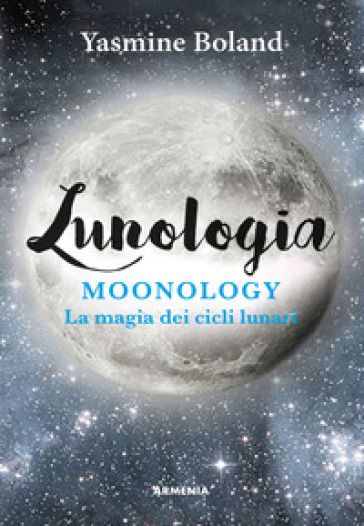 Lunologia. Moonology. La magia dei cicli lunari - Yasmin Boland