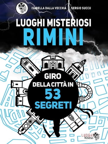 Luoghi Misteriosi Rimini. Giro della città in 53 segreti - Isabella Dalla Vecchia - Sergio Succu