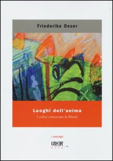 Luoghi dell'anima. I colori conoscono la libertà. Ediz. illustrata - Friederike Oeser