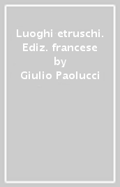 Luoghi etruschi. Ediz. francese