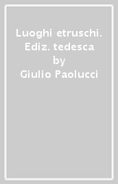 Luoghi etruschi. Ediz. tedesca