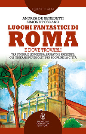 Luoghi fantastici di Roma e dove trovarli. Tra storia e leggenda, passato e presente: gli itinerari più insoliti per scoprire la città - Simone Toscano - Andrea De Benedetti