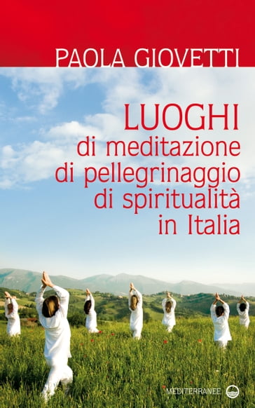 Luoghi di meditazione, di pellegrinaggio, di spiritualità in Italia - Paola Giovetti