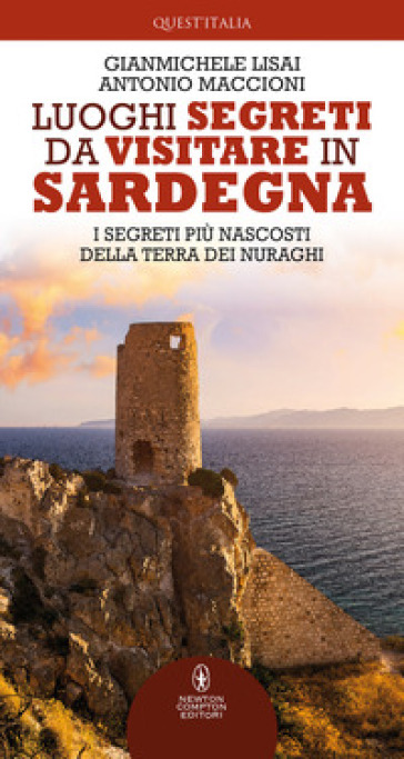 Luoghi segreti da visitare in Sardegna. I segreti più nascosti della terra dei nuraghi - Gianmichele Lisai - Antonio Maccioni