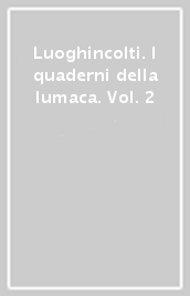 Luoghincolti. I quaderni della lumaca. Vol. 2