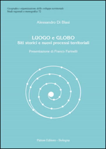 Luogo e globo. Siti storici e nuovi processi territoriali - Alessandro Di Blasi