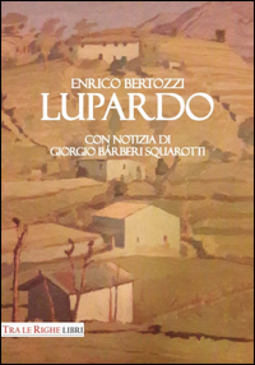 Lupardo. Con notizia di Giorgio Barberi Squarotti - Enrico Bertozzi