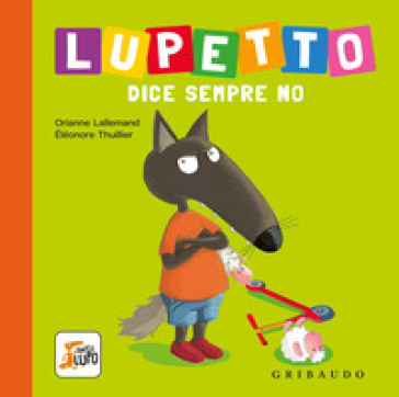 Lupetto dice sempre no. Amico lupo. Ediz. a colori - Orianne Lallemand