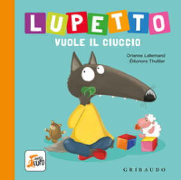 Lupetto vuole il ciuccio. Amico lupo. Ediz. a colori - Orianne Lallemand