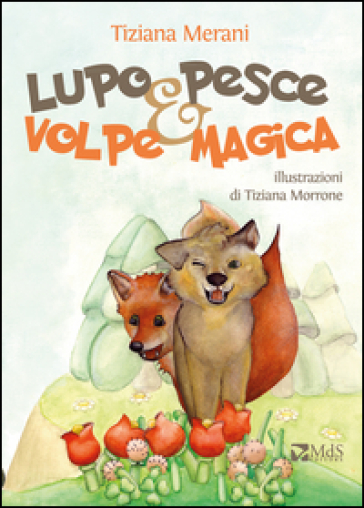 Lupo pesce e volpe magica - Tiziana Merani