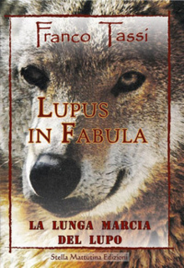Lupus in fabula. La lunga marcia del lupo - Franco Tassi
