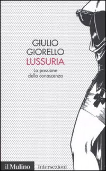 Lussuria. La passione della conoscenza - Giulio Giorello