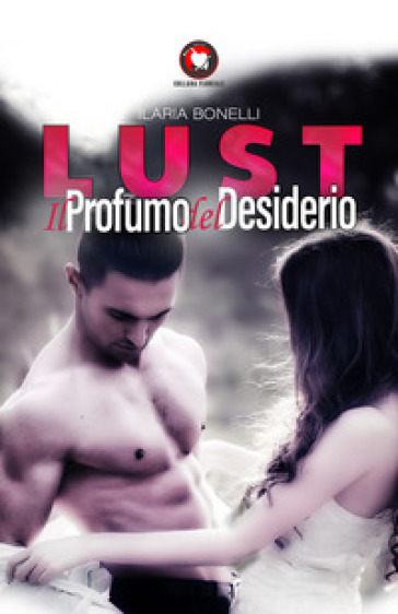 Lust. Il profumo del desiderio - Ilaria Bonelli