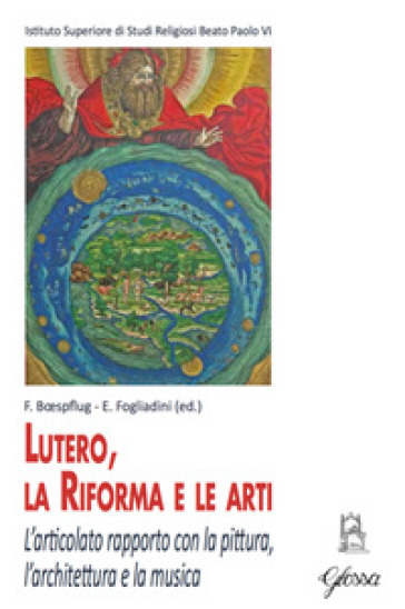 Lutero, la Riforma e le arti. L'articolato rapporto con la pittura, l'architettura e la mu...