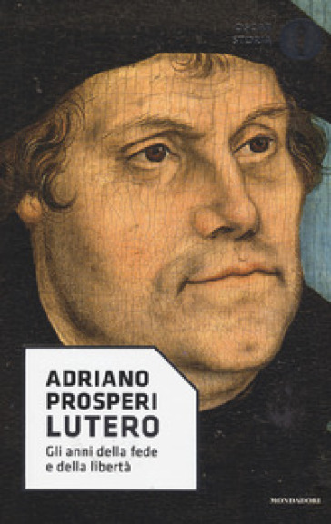 Lutero. Gli anni della fede e della libertà - Adriano Prosperi