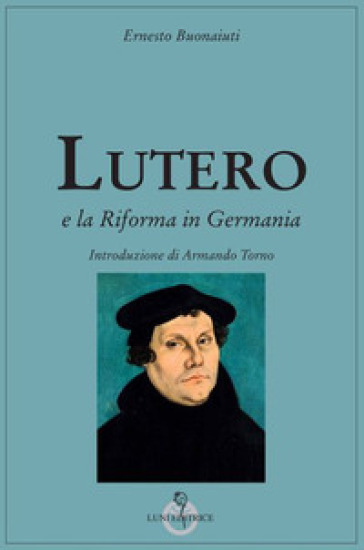 Lutero e la Riforma in Germania - Ernesto Buonaiuti