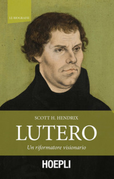 Lutero. Un riformatore visionario - Scott H. Hendrix