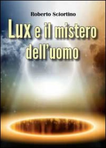 Lux e il mistero dell'uomo - Roberto Sciortino