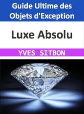 Luxe Absolu : Guide Ultime des Objets d Exception