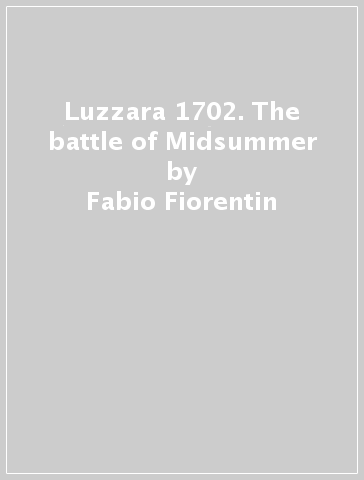 Luzzara 1702. The battle of Midsummer - Fabio Fiorentin