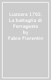 Luzzara 1702. La battaglia di Ferragosto