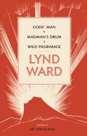 Lynd Ward: Gods  Man, Madman s Drum, Wild Pilgrimage (LOA #210)