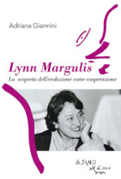 Lynn Margulis. La scoperta dell evoluzione come cooperazione
