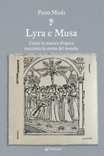 Lyra e Musa. Come la musica d'opera racconta la storia del mondo - Piero Mioli