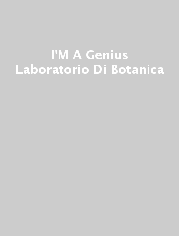 I'M A Genius Laboratorio Di Botanica
