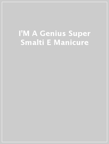 I'M A Genius Super Smalti E Manicure