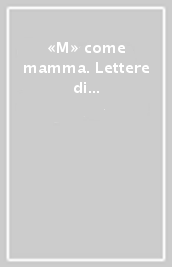 «M» come mamma. Lettere di donne alle proprie madri