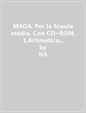 MAGA. Per la Scuola media. Con CD-ROM. 1.Aritmetica modulo A-Geometria modulo A (2 vol.) - Sandra Linardi  NA - Rosanna Galbusera