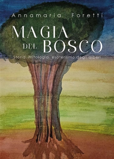 MAGIA DEL BOSCO Storia, mitologia, esoterismo degli alberi - Annamaria Foretti