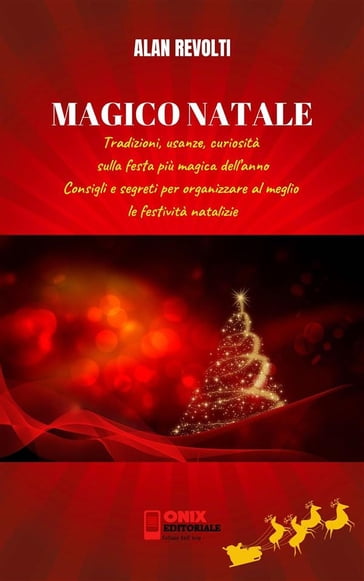 MAGICO NATALE - Tradizioni, usanze, curiosità sulla festa più magica dell'anno - Alan Revolti
