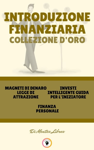 MAGNETI DI DENARO LEGGE DI ATTRAZIONE - FINANZA PERSONALE - INVESTI INTELLIGENTE GUIDA PER L'INIZIATORE (3 LIBRI) - MENTES LIBRES