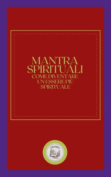 MANTRA SPIRITUALI: COME DIVENTARE UN ESSERE PIU SPIRITUALE - LIBROTEKA