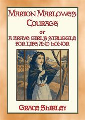 MARION MARLOWE S COURAGE - A Brave Girl s Struggle for Life and Honour