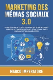 MARKETING DES MÉDIAS SOCIAUX 3.0: LE GUIDE ULTIME DE LA RÉUSSITE GRÂCE AUX RÉSEAUX SOCIAUX. (Création de campagnes réussies, rédaction de textes persuasifs et bien plus encore .)