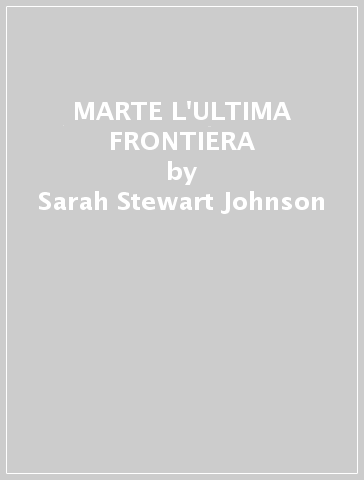 MARTE L'ULTIMA FRONTIERA - Sarah Stewart Johnson